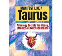 MANIFEST LIKE A TAURUS: Astrology Secrets for Money, Stability & Luxury Abundance