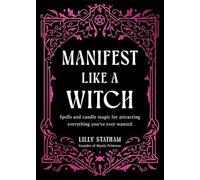 Manifest Like a Witch: Spells and Candle Magic for Attracting Everything You’ve Ever Wanted