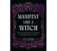 Manifest Like a Witch : Spells and Candle Magic for Attracting Everything You’ve Ever Wanted