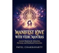 Manifest Love with Vedic Mantras: Ancient Mantras for Attraction, Harmony, and Emotional Connection (Ancient Vedic Manifestation Series)