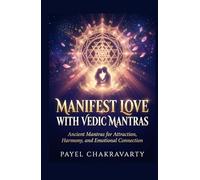 Manifest Love with Vedic Mantras: Ancient Mantras for Attraction, Harmony, and Emotional Connection (Ancient Vedic Manifestation Series)