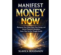 Manifest Money Now: Reprogram Your Mind, Raise Your Energy, and Start Attracting Financial Abundance Immediately (The Manifestation Reprogramming Series)