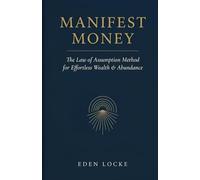 Manifest Money: The Law of Assumption Method for Effortless Wealth & Abundance