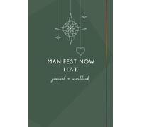 Manifest Now - LOVE - Journal & Workbook: Attract Your Soulmate & Manifest The Love You Desire