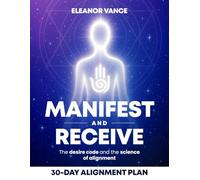 MANIFEST & RECEIVE: THE DESIRE CODE AND THE SCIENCE OF ALIGNMENT
