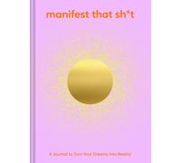 Manifest That Sh*t : A Journal to Turn Your Dreams into Reality