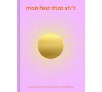 Manifest That Sh*t: A Journal to Turn Your Dreams into Reality