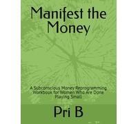 Manifest the Money: A Subconscious Money Reprogramming Workbook for Women Who Are Done Playing Small