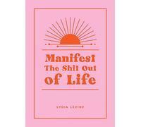 Manifest the Shit Out of Life : All the Tips, Tricks and Techniques You Need to Manifest Your Dream Life