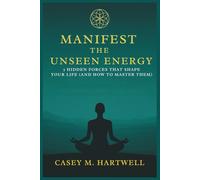 MANIFEST THE UNSEEN ENERGY: 7 Hidden Forces That Shape Your Life (And How to Master Them)