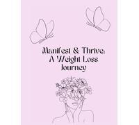 Manifest & Thrive: A Weight Loss Journey: A mindset transformation guide to lasting weight loss
