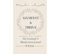 Manifest & Thrive: Gratitude & Manifestation Journal - Unlock the Power of Positive Thinking & Law of Attraction | 150 pages