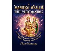 Manifest Wealth With Vedic Mantras: Ancient Lakshmi and Kubera Mantras for Money, Prosperity, and Abundance (Ancient Vedic Manifestation Series)