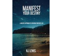 Manifest Your Destiny: A Holistic Approach To Creating Your Best life