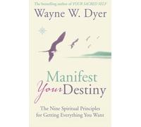 MANIFEST YOUR DESTINY: The Nine Spiritual Principles for Getting Everything You Want