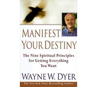 Manifest Your Destiny: The Nine Spiritual Principles for Getting Everything You Want
