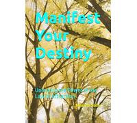 Manifest Your Destiny: Unlocking the Power of the Law of Attraction