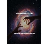 Manifest Your Destiny: Unlocking The Secrets Of Attraction