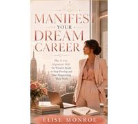 Manifest Your Dream Career: The 21-Day Alignment Shift for Women Ready to Stop Proving and Start Magnetizing Their Work (The Receiving Shift)