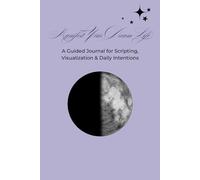 Manifest Your Dream Life:: A Guided Journal for Scripting, Visualization & Daily Intentions