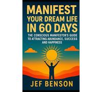 Manifest Your Dream Life in 60 Days: The Conscious Manifestor’s Guide to Attracting Abundance, Success and Happiness (Manifestation series)