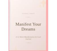 "Manifest Your Dreams: A 52-Week Manifestation & Goal Journal with Daily Affirmations, Vision Board Planning & Gratitude Exercises"