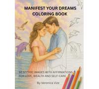 Manifest Your Dreams Coloring Book: 50 Mythic Images with Affirmations for Love, Wealth and Self-Care