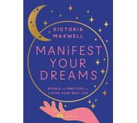 Manifest Your Dreams : Rituals and Practices for Living Your Best Life
