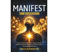 Manifest Your Expectations: Transform Your Mindset with a Science-Backed Method to Manifest Wealth, Love, Success and all-No More Wishful Thinking