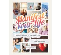 Manifest Your Life Vision Board Art & Affirmations Vol. 7: Healing