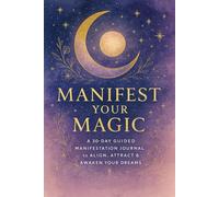 Manifest Your Magic: A 30-Day Guided Manifestation Journal to Align, Attract & Awaken Your Dreams
