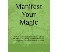 Manifest Your Magic: A Daily Journal to Set Intentions, Attract Abundance and Bring Your Dreams to Life