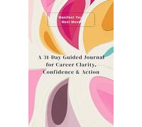 Manifest Your Next Move: A 31-Day Guided Journal for Career Clarity, Confidence & Action