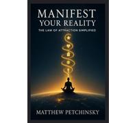 Manifest Your Reality: The Law of Attraction Simplified (Apophis Nexus)