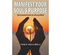 Manifest Your Soul's Purpose: The essential guide for life and work