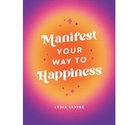 Manifest Your Way to Happiness: All the Tips, Tricks and Techniques You Need to Manifest Your Dream Life