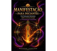 Manifestação para Iniciantes - Um Guia para Iniciantes sobre a Lei da Atração e o Pensamento Consciente