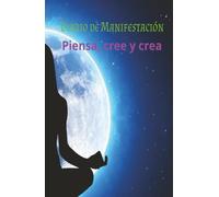 Manifestación de lo que deseas - Si lo crees, lo creas: Diario para manifestar cualquier deseo