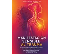 Manifestación sensible al trauma: Qué hacer cuando la ley de la atracción no funciona. Un enfoque basado en el sistema nervioso para sanar tus bloqueos al manifestar (Colección El Creador Consciente)