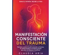 Manifestación sensible al trauma: Qué hacer cuando la ley de la atracción no funciona. Un enfoque basado en el sistema nervioso para sanar tus bloqueos al manifestar (Colección El Creador Consciente)