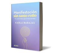 Manifestación Sin Tanto Rollo / Manifestation Without the Fuss: Find Out Everyth Ing, with No Secrets: Te cuento todo, aqui no hay secretos/ I Tell You Everything, There Are No Secrets Here