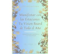 Manifestar con las Estaciones: Tu Vision Board de Todo el Año: Guía práctica para manifestar y crear Vision Boards