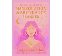 Manifestation and Abundance Planner: A Guided Weekly 150 page Workbook to Align with the Moon, Shift Limiting Beliefs, and Create Your Dream Life