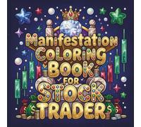 Manifestation Coloring Book for Stock Trader: 45 Positive Financial Affirmations and Wealth Manifestation Quotes to Color: A Relaxing Stress Relief Gift for Day Traders and Investors