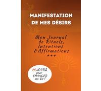 Manifestation de mes désirs: Mon Journal de Rituels, Intentions & Affirmations +++