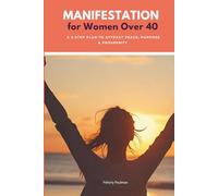 Manifestation for Women Over 40: A 5-Step Plan to Attract Peace, Purpose & Prosperity