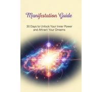 Manifestation Guide: 30 Days to Unlock Your Inner Power and Attract Your Dreams