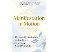 Manifestation in Motion: The Anti-Perfectionist’s Guide to Creating Your Dream Life with Confidence and Clarity