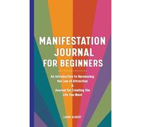 Manifestation Journal for Beginners: An Introduction to Harnessing the Law of Attraction & Journal for Creating the Life You Want