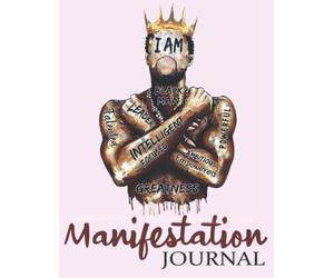 Manifestation Journal For Black Men: Daily Positive Affirmations, Prompts For Reflection, Sleeping & Good Habits Tracker. Emotions Expressing & Mental Health Healing Workbook For African American Men